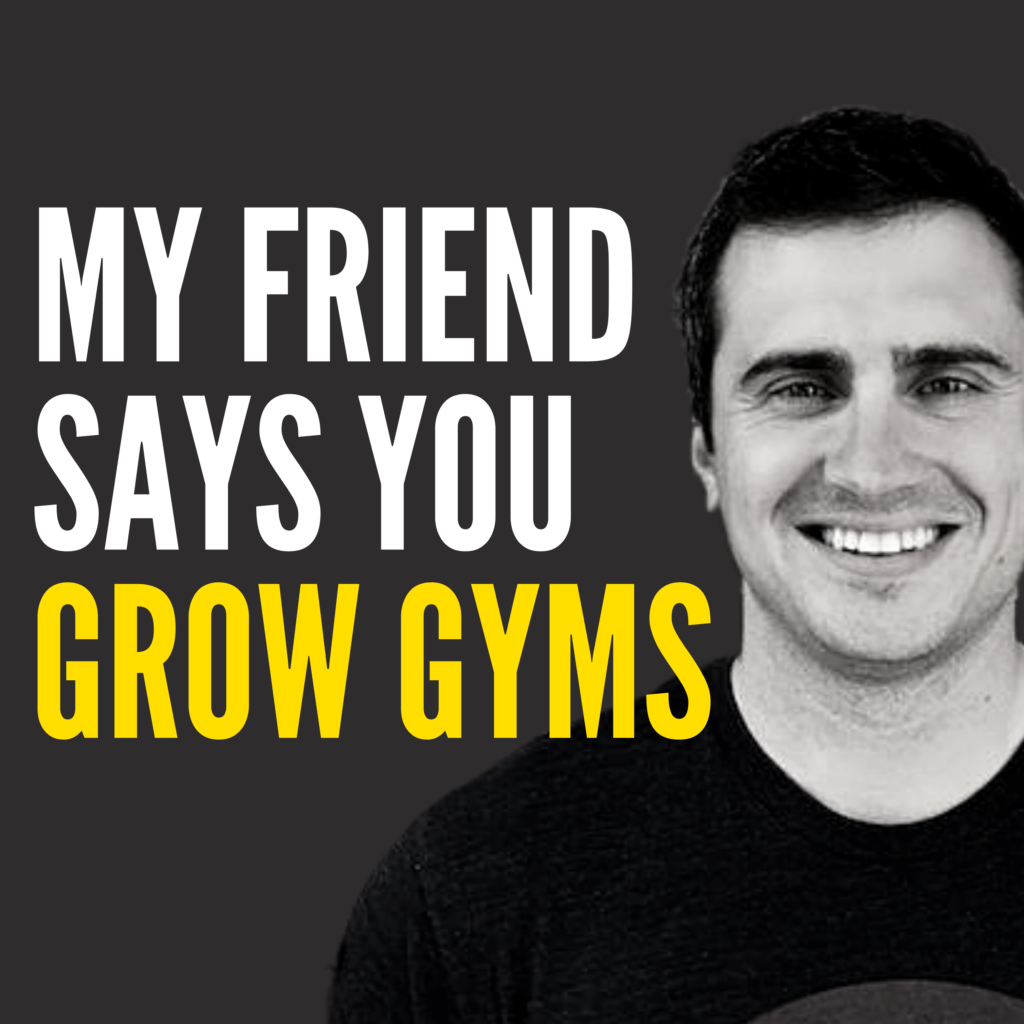 my friend says you grow gyms podcast